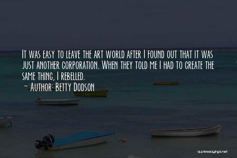 Betty Dodson Quotes: It Was Easy To Leave The Art World After I Found Out That It Was Just Another Corporation. When They