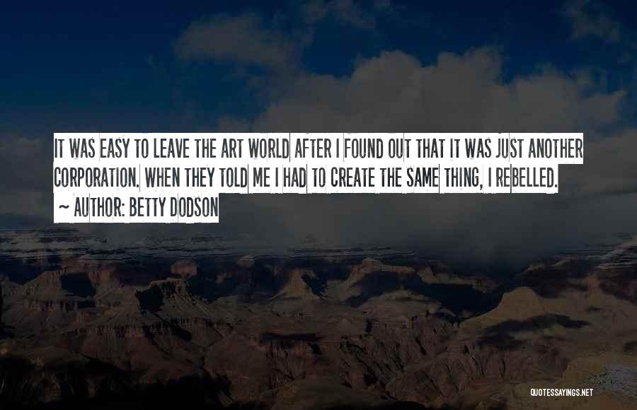 Betty Dodson Quotes: It Was Easy To Leave The Art World After I Found Out That It Was Just Another Corporation. When They