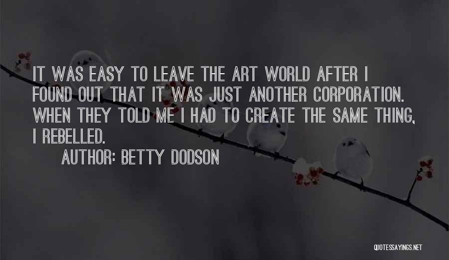 Betty Dodson Quotes: It Was Easy To Leave The Art World After I Found Out That It Was Just Another Corporation. When They