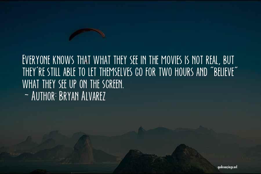 Bryan Alvarez Quotes: Everyone Knows That What They See In The Movies Is Not Real, But They're Still Able To Let Themselves Go