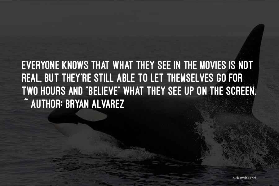 Bryan Alvarez Quotes: Everyone Knows That What They See In The Movies Is Not Real, But They're Still Able To Let Themselves Go