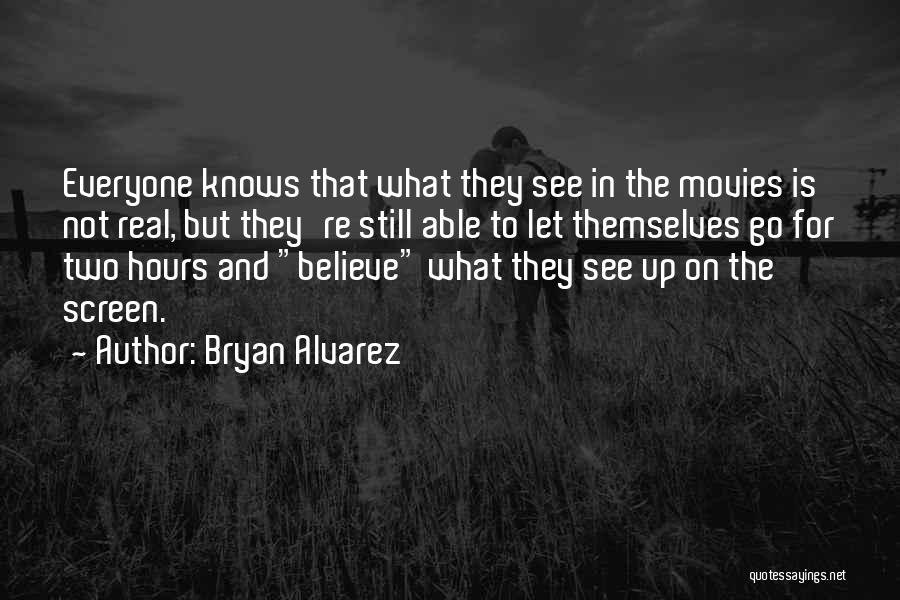 Bryan Alvarez Quotes: Everyone Knows That What They See In The Movies Is Not Real, But They're Still Able To Let Themselves Go