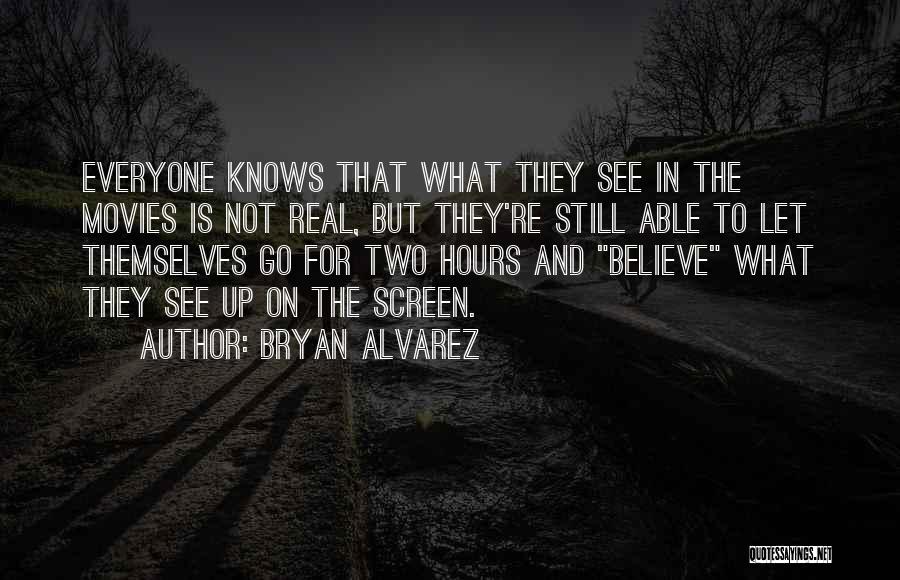 Bryan Alvarez Quotes: Everyone Knows That What They See In The Movies Is Not Real, But They're Still Able To Let Themselves Go