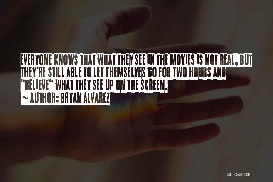 Bryan Alvarez Quotes: Everyone Knows That What They See In The Movies Is Not Real, But They're Still Able To Let Themselves Go