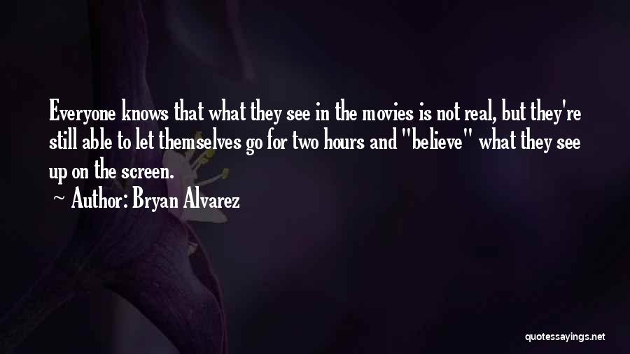 Bryan Alvarez Quotes: Everyone Knows That What They See In The Movies Is Not Real, But They're Still Able To Let Themselves Go