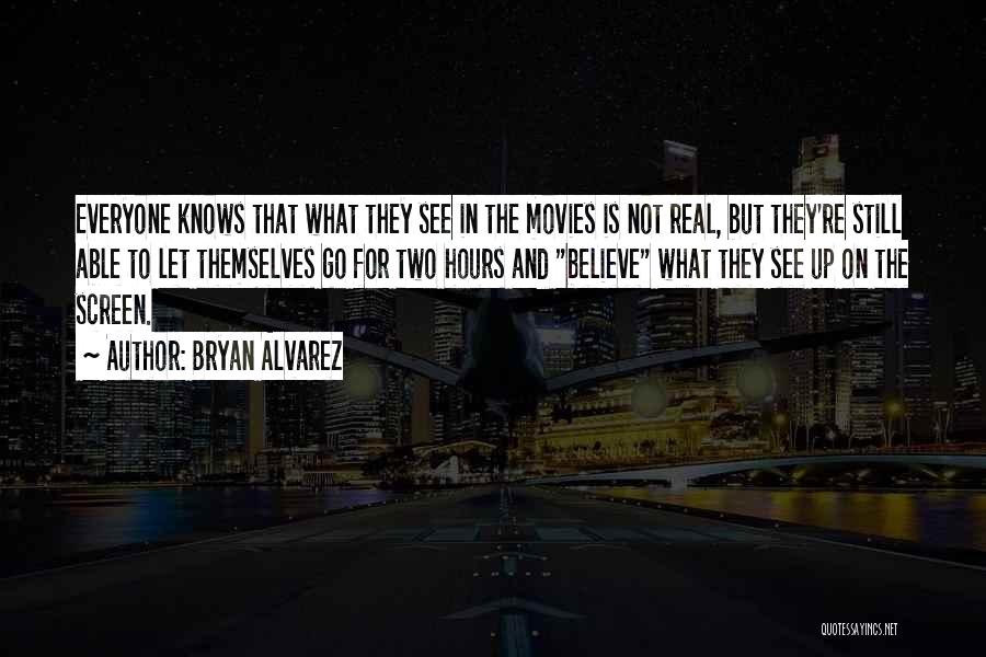 Bryan Alvarez Quotes: Everyone Knows That What They See In The Movies Is Not Real, But They're Still Able To Let Themselves Go