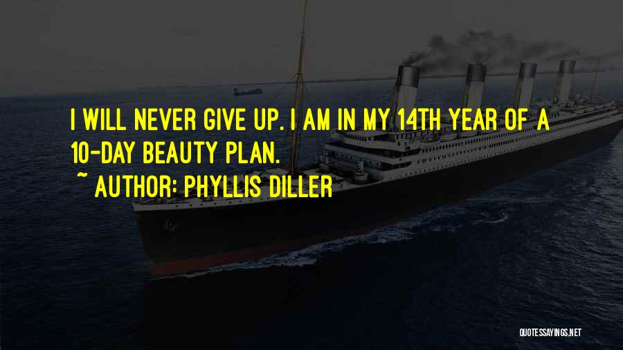 Phyllis Diller Quotes: I Will Never Give Up. I Am In My 14th Year Of A 10-day Beauty Plan.