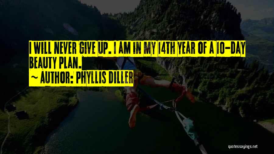 Phyllis Diller Quotes: I Will Never Give Up. I Am In My 14th Year Of A 10-day Beauty Plan.