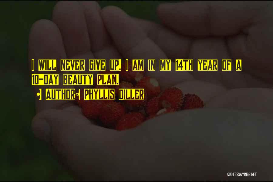 Phyllis Diller Quotes: I Will Never Give Up. I Am In My 14th Year Of A 10-day Beauty Plan.