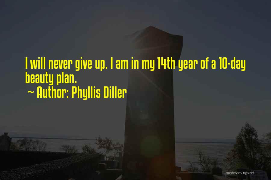 Phyllis Diller Quotes: I Will Never Give Up. I Am In My 14th Year Of A 10-day Beauty Plan.