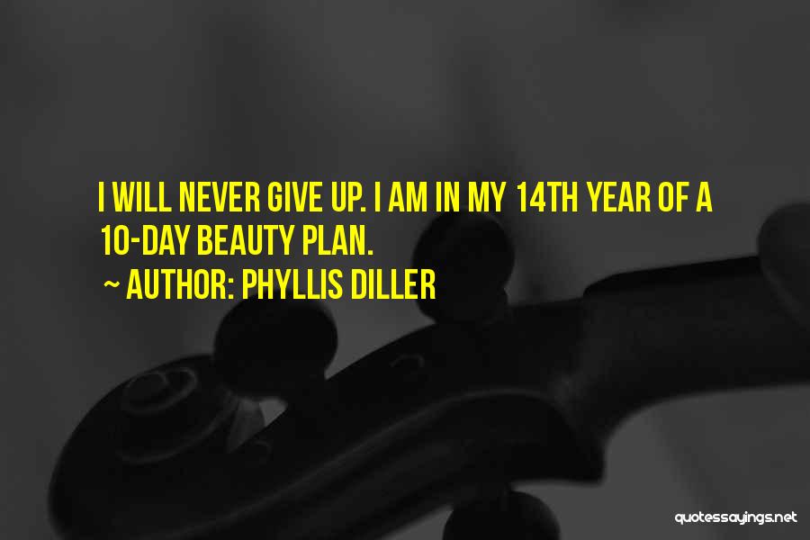 Phyllis Diller Quotes: I Will Never Give Up. I Am In My 14th Year Of A 10-day Beauty Plan.