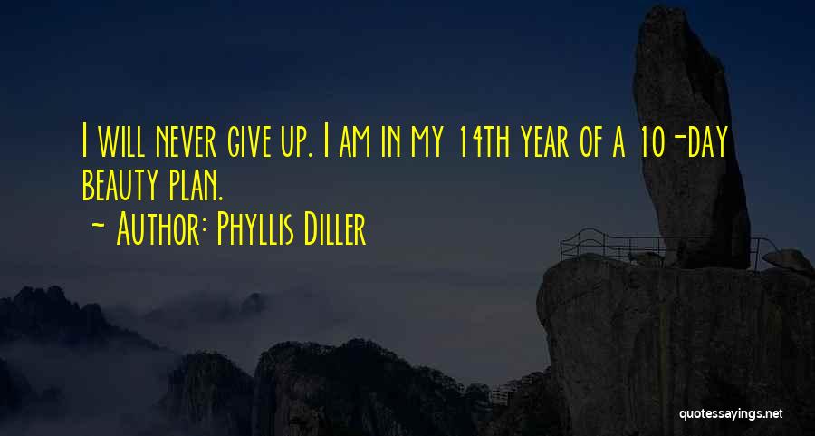 Phyllis Diller Quotes: I Will Never Give Up. I Am In My 14th Year Of A 10-day Beauty Plan.