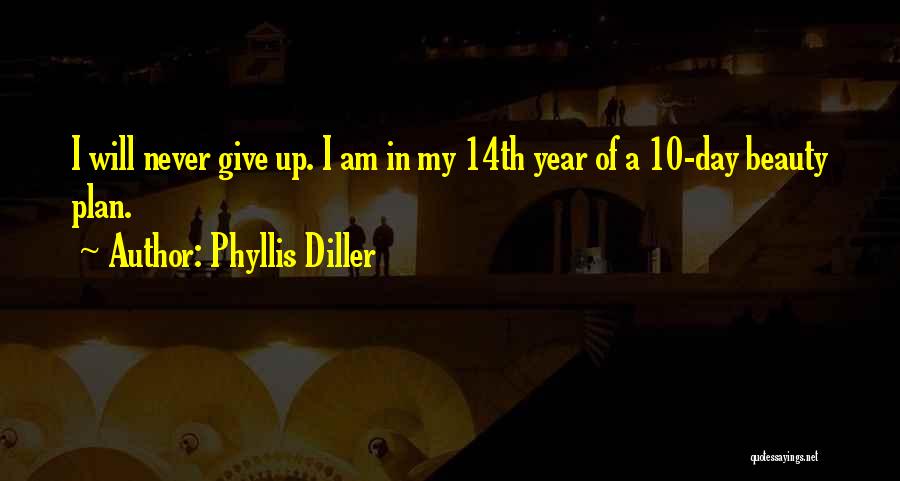 Phyllis Diller Quotes: I Will Never Give Up. I Am In My 14th Year Of A 10-day Beauty Plan.