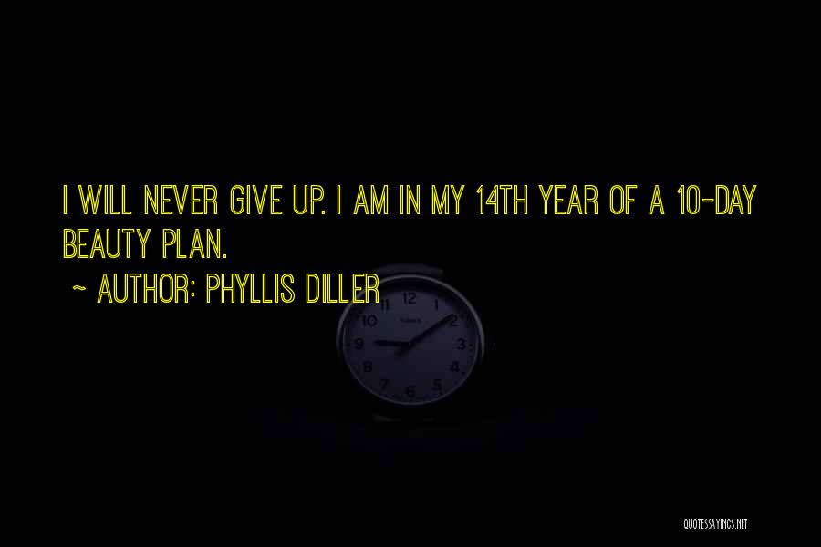 Phyllis Diller Quotes: I Will Never Give Up. I Am In My 14th Year Of A 10-day Beauty Plan.
