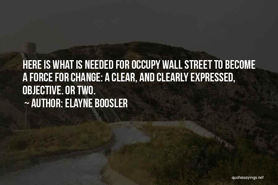 Elayne Boosler Quotes: Here Is What Is Needed For Occupy Wall Street To Become A Force For Change: A Clear, And Clearly Expressed,