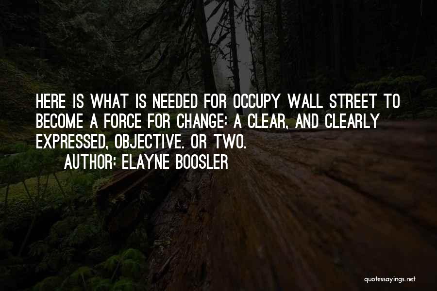 Elayne Boosler Quotes: Here Is What Is Needed For Occupy Wall Street To Become A Force For Change: A Clear, And Clearly Expressed,