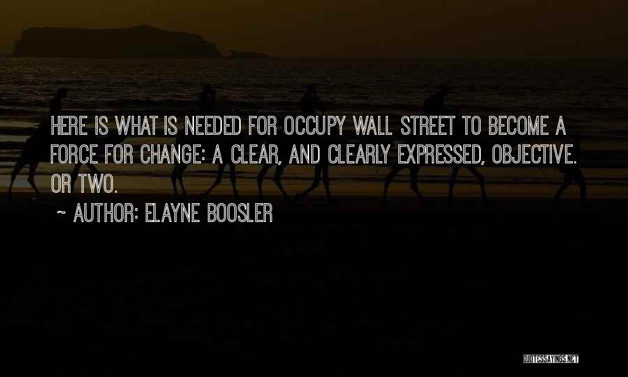 Elayne Boosler Quotes: Here Is What Is Needed For Occupy Wall Street To Become A Force For Change: A Clear, And Clearly Expressed,