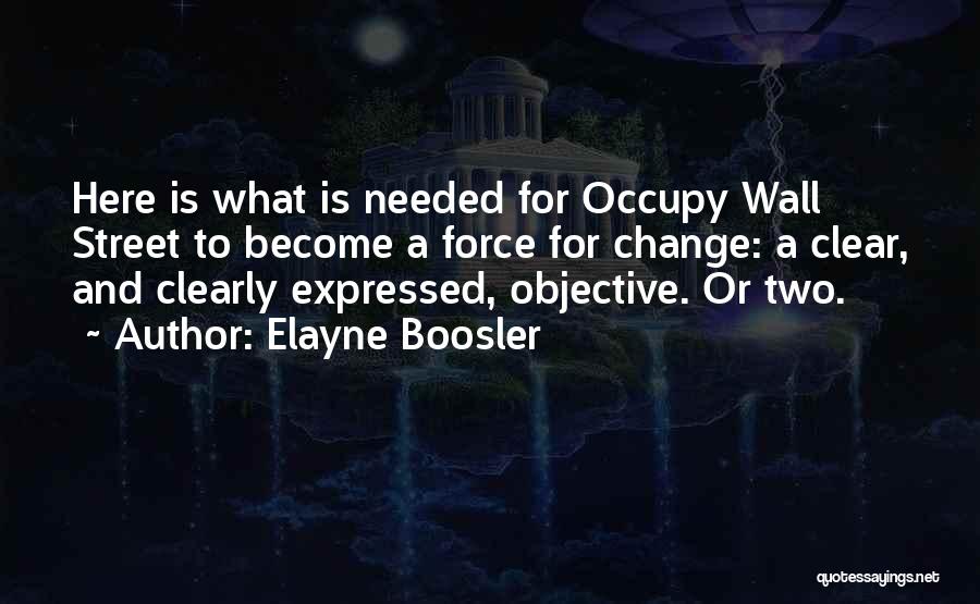 Elayne Boosler Quotes: Here Is What Is Needed For Occupy Wall Street To Become A Force For Change: A Clear, And Clearly Expressed,