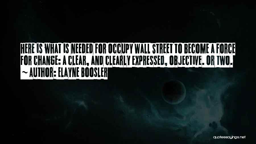 Elayne Boosler Quotes: Here Is What Is Needed For Occupy Wall Street To Become A Force For Change: A Clear, And Clearly Expressed,