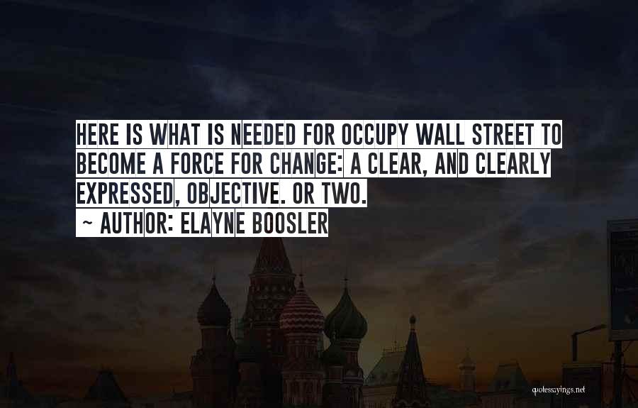 Elayne Boosler Quotes: Here Is What Is Needed For Occupy Wall Street To Become A Force For Change: A Clear, And Clearly Expressed,