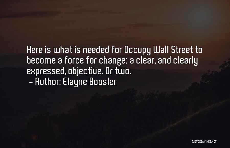 Elayne Boosler Quotes: Here Is What Is Needed For Occupy Wall Street To Become A Force For Change: A Clear, And Clearly Expressed,