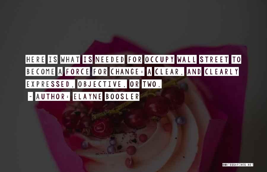 Elayne Boosler Quotes: Here Is What Is Needed For Occupy Wall Street To Become A Force For Change: A Clear, And Clearly Expressed,