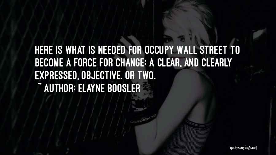 Elayne Boosler Quotes: Here Is What Is Needed For Occupy Wall Street To Become A Force For Change: A Clear, And Clearly Expressed,