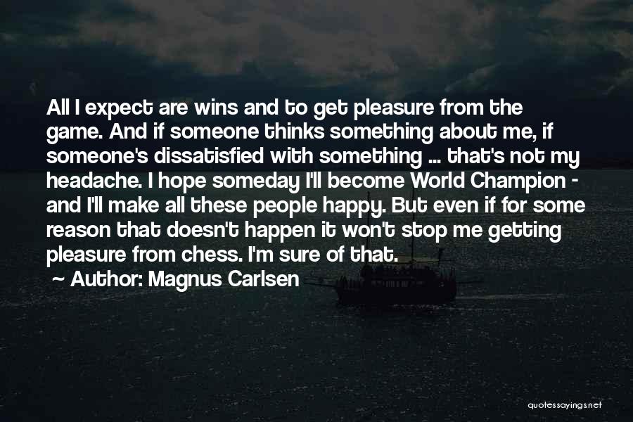 Magnus Carlsen Quotes: All I Expect Are Wins And To Get Pleasure From The Game. And If Someone Thinks Something About Me, If