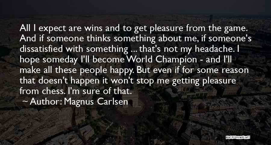 Magnus Carlsen Quotes: All I Expect Are Wins And To Get Pleasure From The Game. And If Someone Thinks Something About Me, If