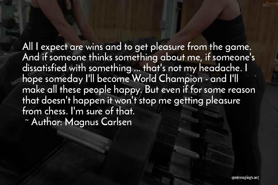 Magnus Carlsen Quotes: All I Expect Are Wins And To Get Pleasure From The Game. And If Someone Thinks Something About Me, If