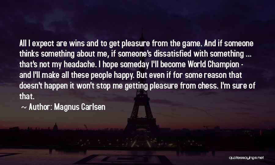 Magnus Carlsen Quotes: All I Expect Are Wins And To Get Pleasure From The Game. And If Someone Thinks Something About Me, If