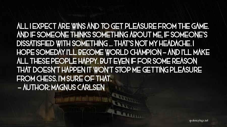 Magnus Carlsen Quotes: All I Expect Are Wins And To Get Pleasure From The Game. And If Someone Thinks Something About Me, If