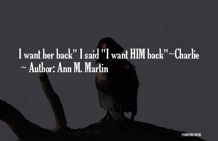 Ann M. Martin Quotes: I Want Her Back I Said I Want Him Back~charlie