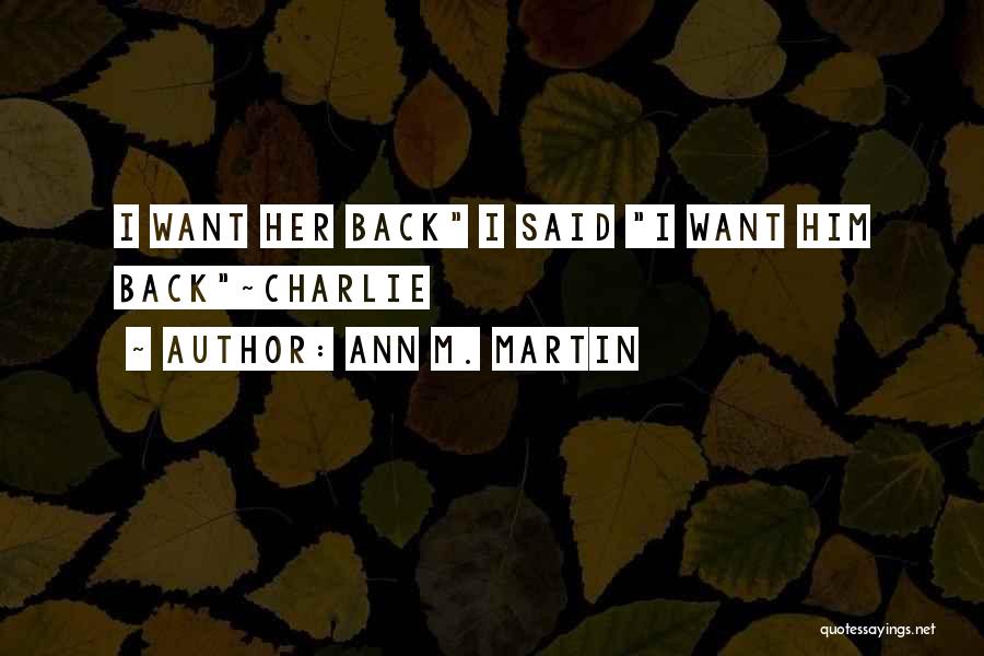 Ann M. Martin Quotes: I Want Her Back I Said I Want Him Back~charlie