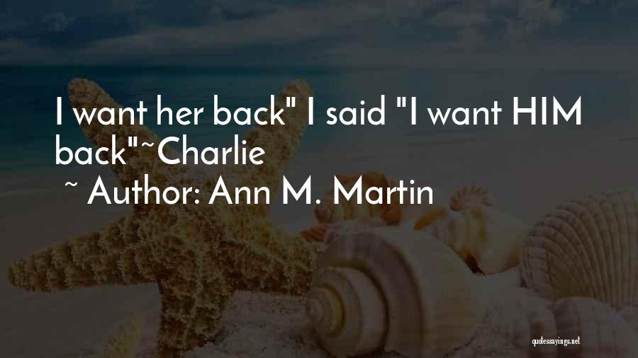 Ann M. Martin Quotes: I Want Her Back I Said I Want Him Back~charlie