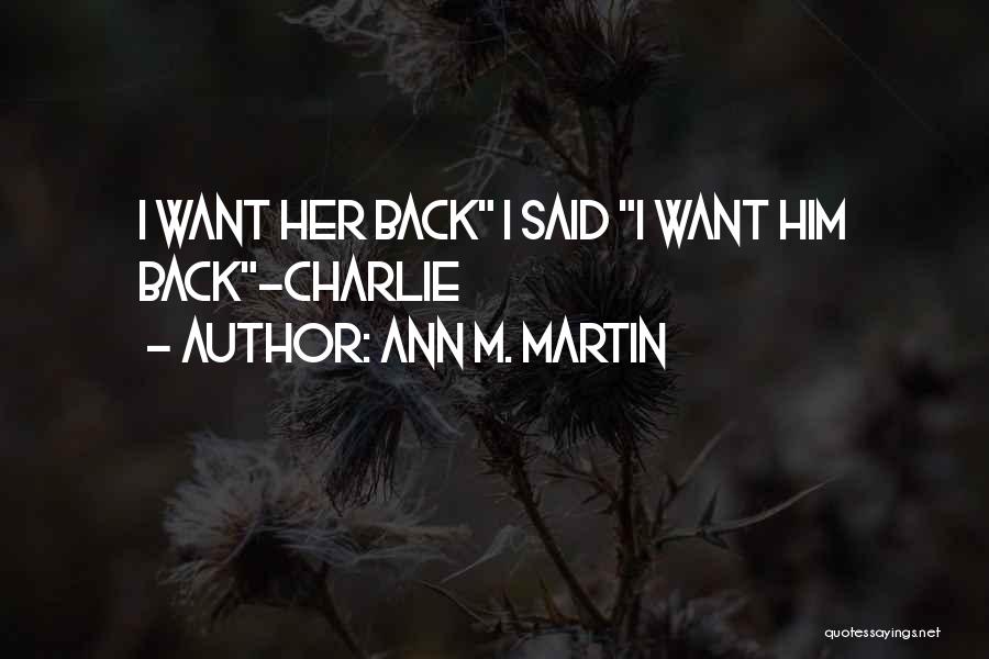 Ann M. Martin Quotes: I Want Her Back I Said I Want Him Back~charlie