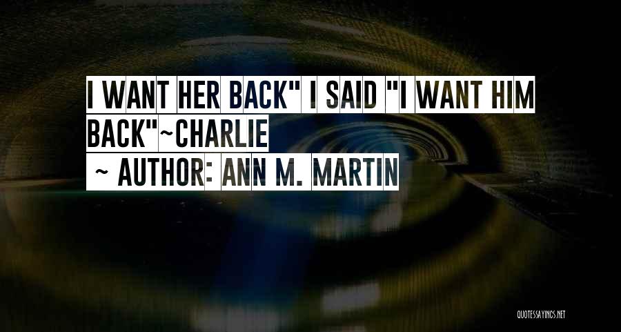 Ann M. Martin Quotes: I Want Her Back I Said I Want Him Back~charlie