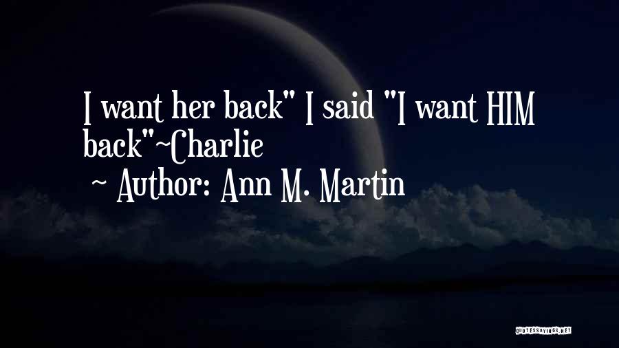Ann M. Martin Quotes: I Want Her Back I Said I Want Him Back~charlie