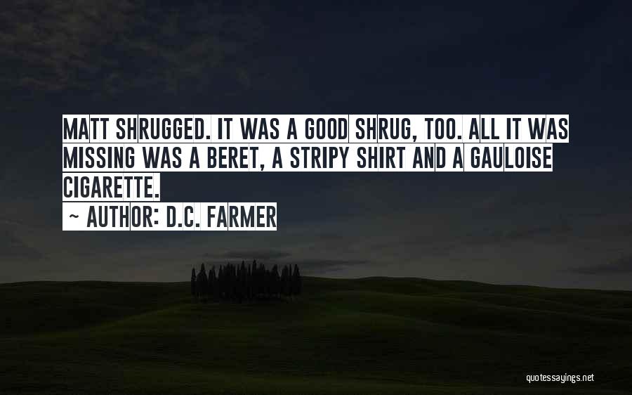 D.C. Farmer Quotes: Matt Shrugged. It Was A Good Shrug, Too. All It Was Missing Was A Beret, A Stripy Shirt And A