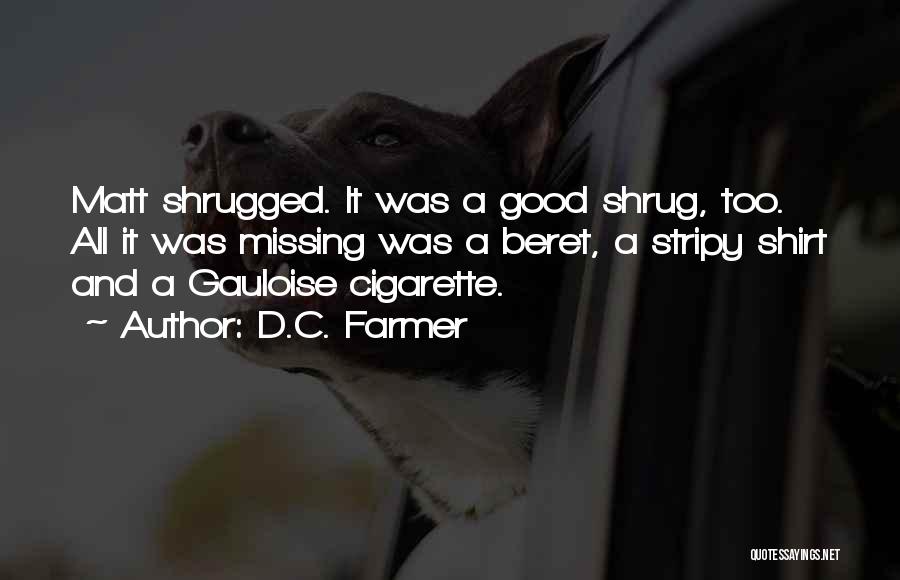 D.C. Farmer Quotes: Matt Shrugged. It Was A Good Shrug, Too. All It Was Missing Was A Beret, A Stripy Shirt And A