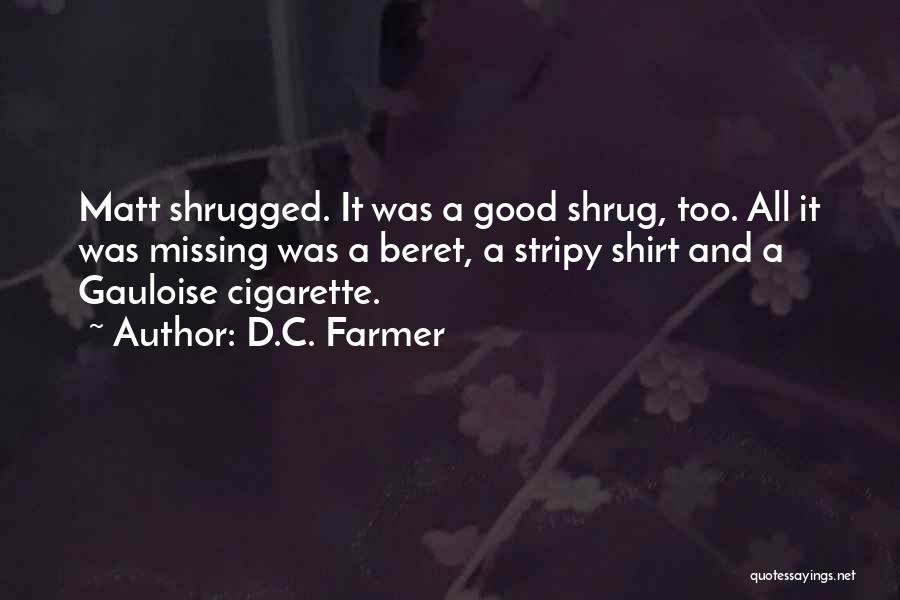 D.C. Farmer Quotes: Matt Shrugged. It Was A Good Shrug, Too. All It Was Missing Was A Beret, A Stripy Shirt And A