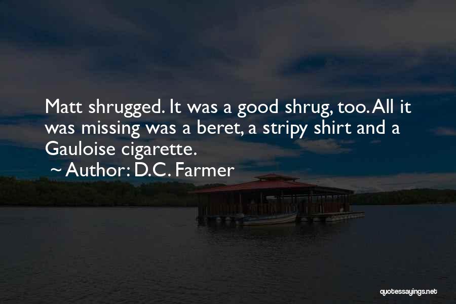 D.C. Farmer Quotes: Matt Shrugged. It Was A Good Shrug, Too. All It Was Missing Was A Beret, A Stripy Shirt And A