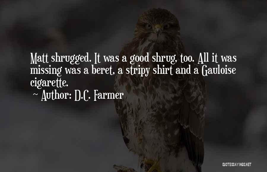 D.C. Farmer Quotes: Matt Shrugged. It Was A Good Shrug, Too. All It Was Missing Was A Beret, A Stripy Shirt And A