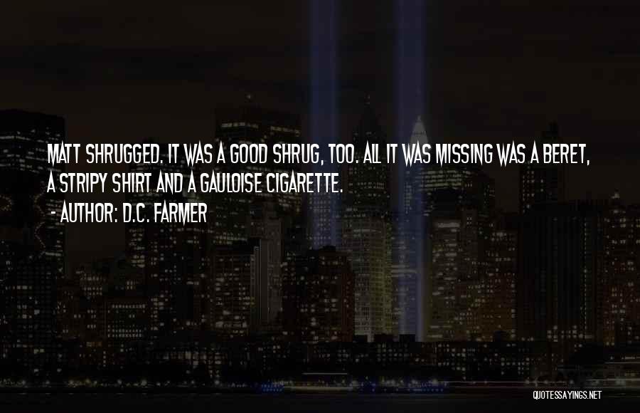 D.C. Farmer Quotes: Matt Shrugged. It Was A Good Shrug, Too. All It Was Missing Was A Beret, A Stripy Shirt And A