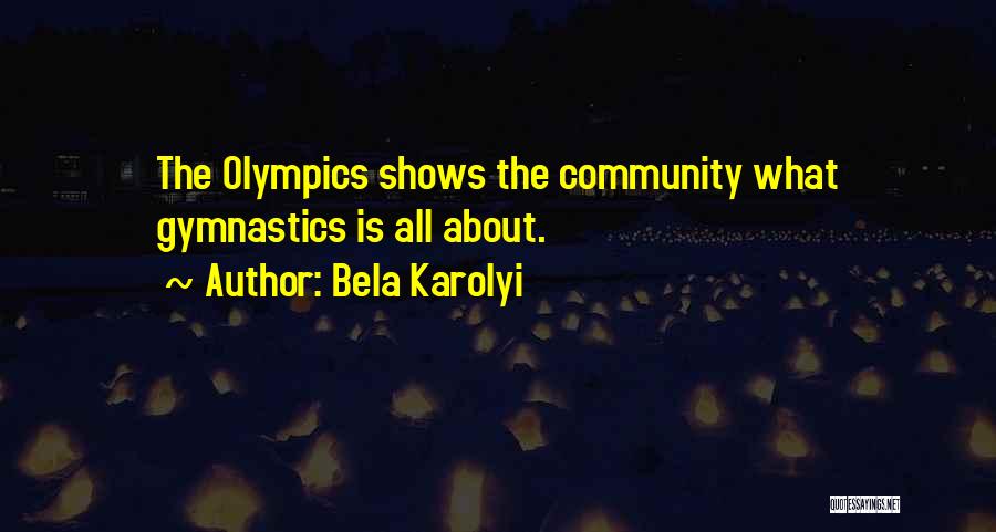 Bela Karolyi Quotes: The Olympics Shows The Community What Gymnastics Is All About.