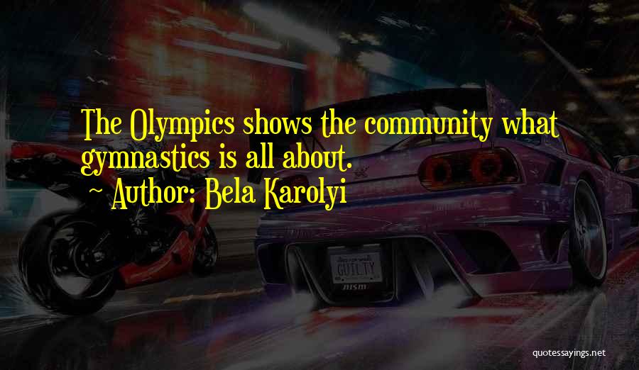 Bela Karolyi Quotes: The Olympics Shows The Community What Gymnastics Is All About.