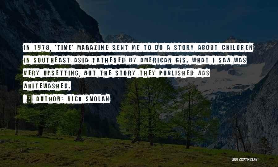 Rick Smolan Quotes: In 1978, 'time' Magazine Sent Me To Do A Story About Children In Southeast Asia Fathered By American Gis. What