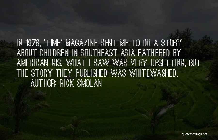 Rick Smolan Quotes: In 1978, 'time' Magazine Sent Me To Do A Story About Children In Southeast Asia Fathered By American Gis. What