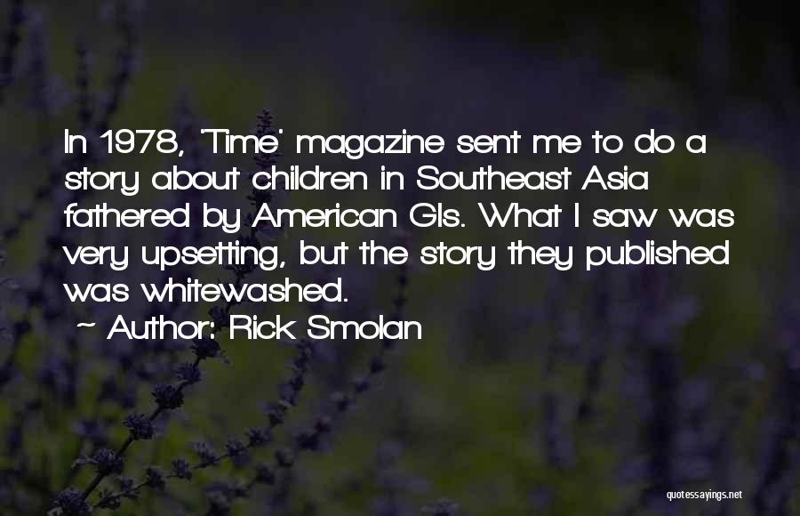 Rick Smolan Quotes: In 1978, 'time' Magazine Sent Me To Do A Story About Children In Southeast Asia Fathered By American Gis. What