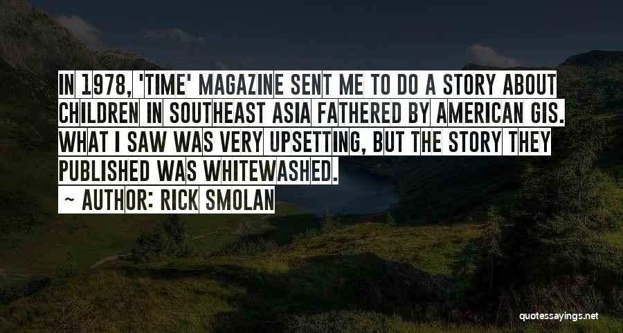 Rick Smolan Quotes: In 1978, 'time' Magazine Sent Me To Do A Story About Children In Southeast Asia Fathered By American Gis. What